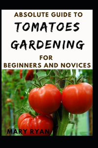 Absoluteb Guide To Tomatoes Gardening For Beginners And Novices