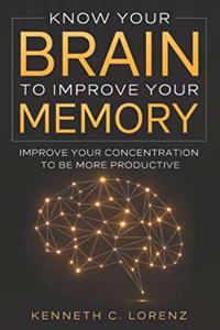 Know Your Brain To Improve Your Memory
