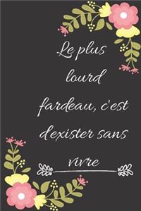 Le plus lourd fardeau, c'est d'exister sans vivre