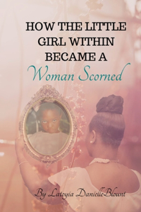 How The Little Girl Within Became A Woman Scorned