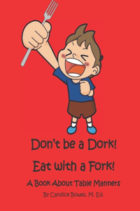 Don't Be a Dork! Eat with a Fork!