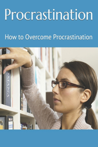 Procrastination: How to Overcome Procrastination