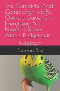 The Complete And Comprehensive Pet Owners Guide On Everything You Need To Know About Budgerigar