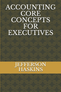 Accounting Core Concepts for Executives