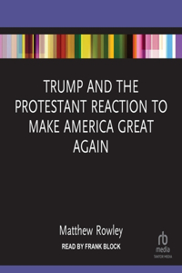 Trump and the Protestant Reaction to Make America Great Again