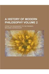 A History of Modern Philosophy; (From the Renaissance to the Present) Volume 2