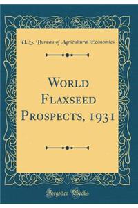 World Flaxseed Prospects, 1931 (Classic Reprint)