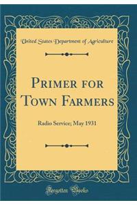 Primer for Town Farmers: Radio Service; May 1931 (Classic Reprint): Radio Service; May 1931 (Classic Reprint)