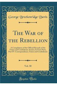 The War of the Rebellion, Vol. 30: A Compilation of the Official Records of the Union and Confederate Armies; In Four Parts, Part IV: Correspondence, Union and Confederate (Classic Reprint)