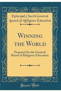 Winning the World: Prepared for the General Board of Religious Education (Classic Reprint)