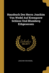 Hausbuch Des Herrn Joachim Von Wedel Auf Krempzow Schloss Und Blumberg Erbgesessen