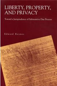 Liberty, Property, and Privacy - Toward a Jurisprudence of Substantive Due Process