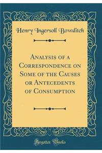 Analysis of a Correspondence on Some of the Causes or Antecedents of Consumption (Classic Reprint)
