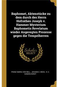 Baphomet, Aktenstücke zu dem durch des Herrn Hofrathes Joseph v. Hammer Mysterium Baphometis Revelatum wieder Angeregten Prozesse gegen die Tempelherren