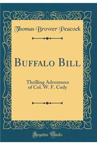 Buffalo Bill: Thrilling Adventures of Col. W. F. Cody (Classic Reprint)