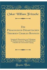 Die Pädagogisch-Didaktischen Theorien Charles Bonnets: Inaugural-Dissertation zur Erlangung der Doktorwürde der Philosophischen Fakultät der Universität Leipzig (Classic Reprint)