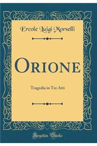 Orione: Tragedia in Tre Atti (Classic Reprint)