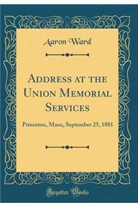 Address at the Union Memorial Services: Princeton, Mass;, September 25, 1881 (Classic Reprint)