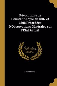 Révolutions de Constantinople En 1807 Et 1808 Précédées d'Observations Générales Sur l'Etat Actuel