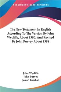 New Testament In English According To The Version By John Wycliffe, About 1380, And Revised By John Purvey About 1388