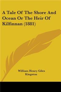 Tale Of The Shore And Ocean Or The Heir Of Kilfinnan (1881)