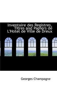 Inventaire Des Registres, Titres and Papiers de L'Hotel de Ville de Dreux