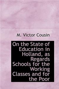 On the State of Education in Holland, as Regards Schools for the Working Classes and for the Poor