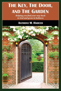 Key, The Door, and The Garden: Helping you find your way back to God and grow in holiness