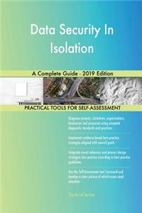 Data Security In Isolation A Complete Guide - 2019 Edition
