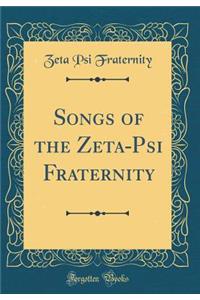 Songs of the Zeta-Psi Fraternity (Classic Reprint)