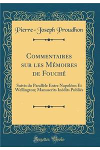 Commentaires Sur Les MÃ©moires de FouchÃ©: Suivis Du ParallÃ¨le Entre NapolÃ©on Et Wellington; Manuscrits InÃ©dits PubliÃ©s (Classic Reprint)