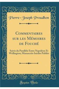 Commentaires Sur Les MÃ©moires de FouchÃ©: Suivis Du ParallÃ¨le Entre NapolÃ©on Et Wellington; Manuscrits InÃ©dits PubliÃ©s (Classic Reprint)