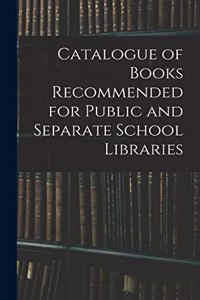 Catalogue of Books Recommended for Public and Separate School Libraries