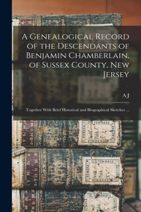 Genealogical Record of the Descendants of Benjamin Chamberlain, of Sussex County, New Jersey