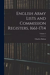 English Army Lists and Commission Registers, 1661-1714; Volume 5