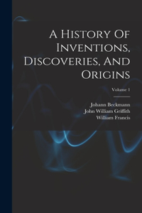 History Of Inventions, Discoveries, And Origins; Volume 1