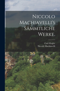 Niccolo Machiavelli's Sämmtliche Werke.