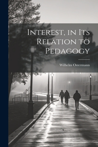 Interest, in Its Relation to Pedagogy