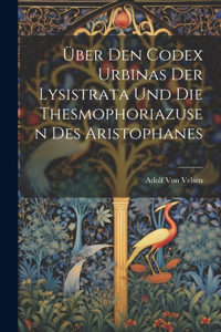 Über Den Codex Urbinas Der Lysistrata Und Die Thesmophoriazusen Des Aristophanes