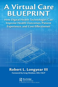 Virtual Care Blueprint: How Digital Health Technologies Can Improve Health Outcomes, Patient Experience, and Cost Effectiveness