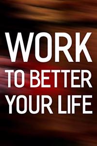 Work To Better Your Life