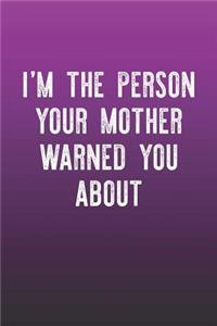 I'm The Person Your Mother Warned You About