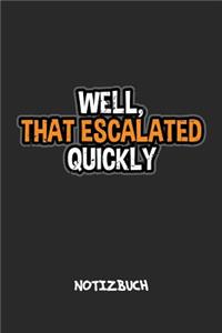 Well, That Escalated Quickly NOTIZBUCH