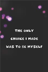 The Only Choice I Made Was To Be Myself