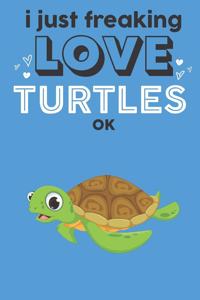 I Just Freaking Love Turtles Ok