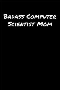 Badass Computer Scientist Mom: A soft cover blank lined journal to jot down ideas, memories, goals, and anything else that comes to mind.