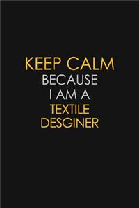 Keep Calm Because I Am A Textile Desginer