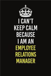 I Can�t Keep Calm Because I Am An Employee Relations Manager