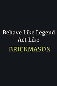 Behave like Legend Act Like Brickmason