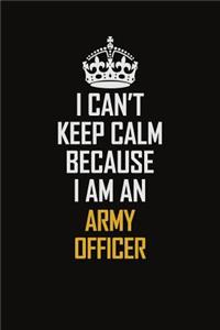 I Can't Keep Calm Because I Am An Army officer